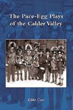 The Pace-Egg Plays of the Calder Valley by Eddie Cass